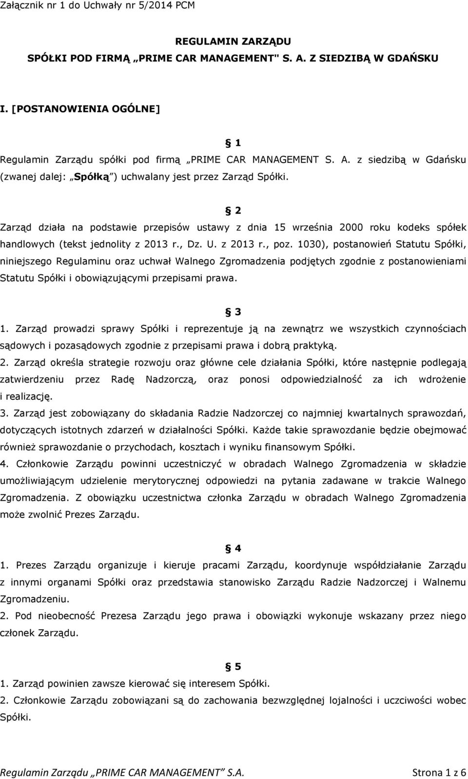 1030), postanowień Statutu Spółki, niniejszego Regulaminu oraz uchwał Walnego Zgromadzenia podjętych zgodnie z postanowieniami Statutu Spółki i obowiązującymi przepisami prawa. 3 1.