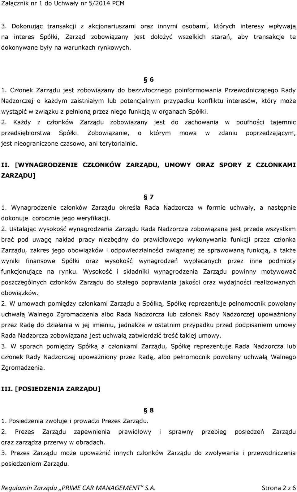 Członek Zarządu jest zobowiązany do bezzwłocznego poinformowania Przewodniczącego Rady Nadzorczej o każdym zaistniałym lub potencjalnym przypadku konfliktu interesów, który może wystąpić w związku z