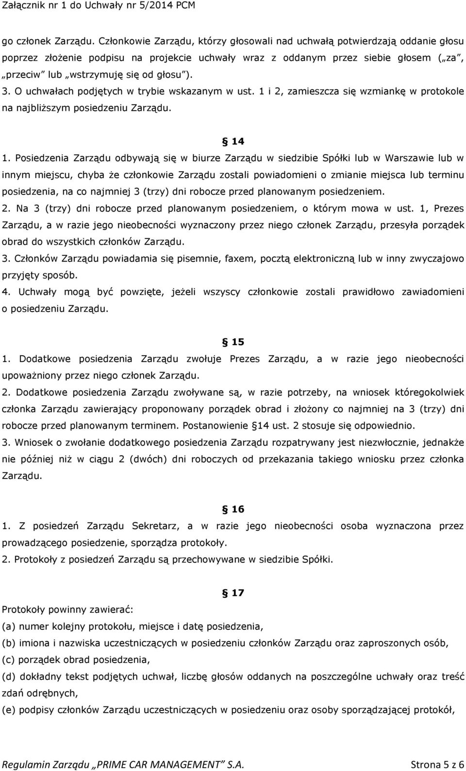 ). 3. O uchwałach podjętych w trybie wskazanym w ust. 1 i 2, zamieszcza się wzmiankę w protokole na najbliższym posiedzeniu Zarządu. 14 1.