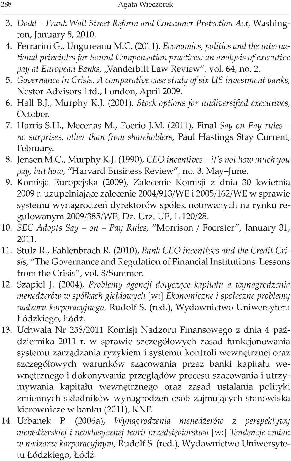 (2011), Economics, politics and the international principles for Sound Compensation practices: an analysis of executive pay at European Banks, Vanderbilt Law Review, vol. 64, no. 2. 5.