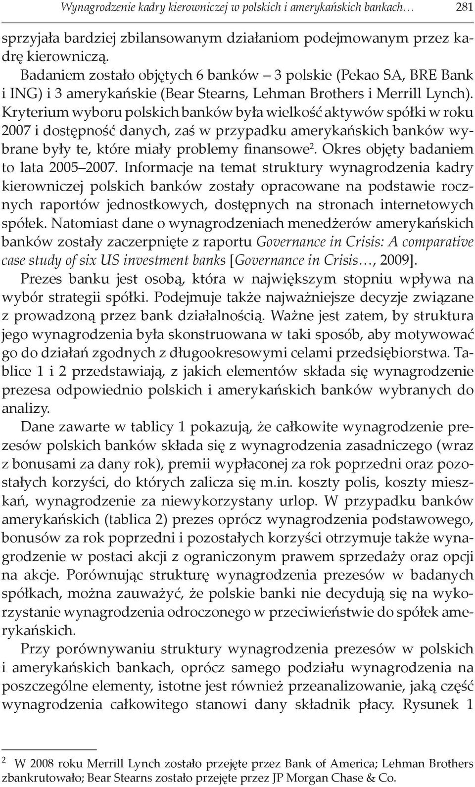 Kryterium wyboru polskich banków była wielkość aktywów spółki w roku 2007 i dostępność danych, zaś w przypadku amerykańskich banków wybrane były te, które miały problemy finansowe 2.