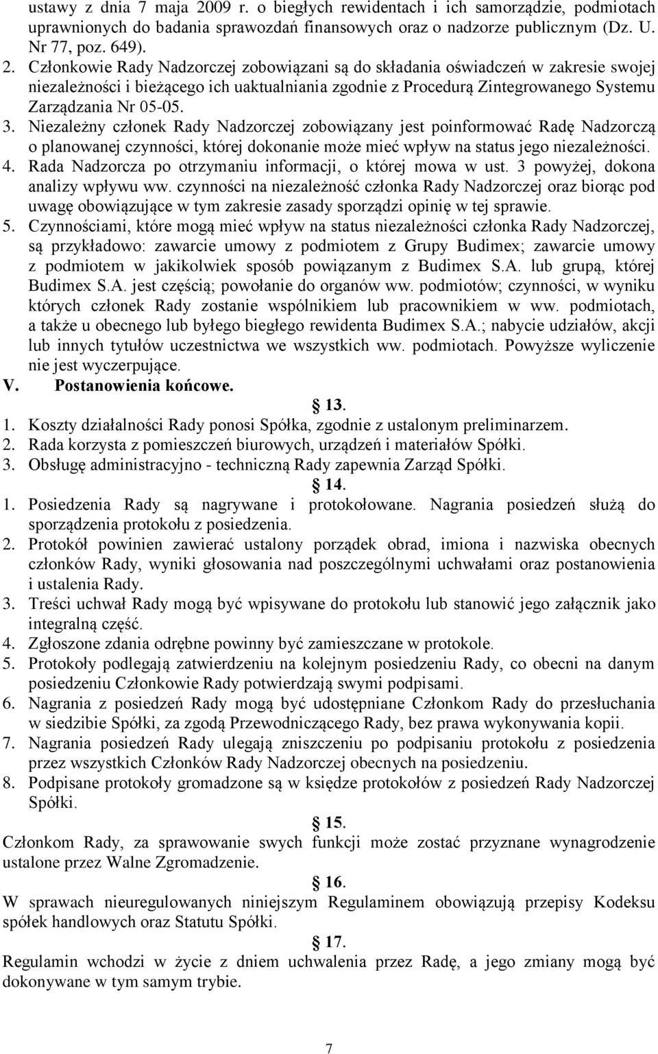Członkowie Rady Nadzorczej zobowiązani są do składania oświadczeń w zakresie swojej niezależności i bieżącego ich uaktualniania zgodnie z Procedurą Zintegrowanego Systemu Zarządzania Nr 05-05. 3.