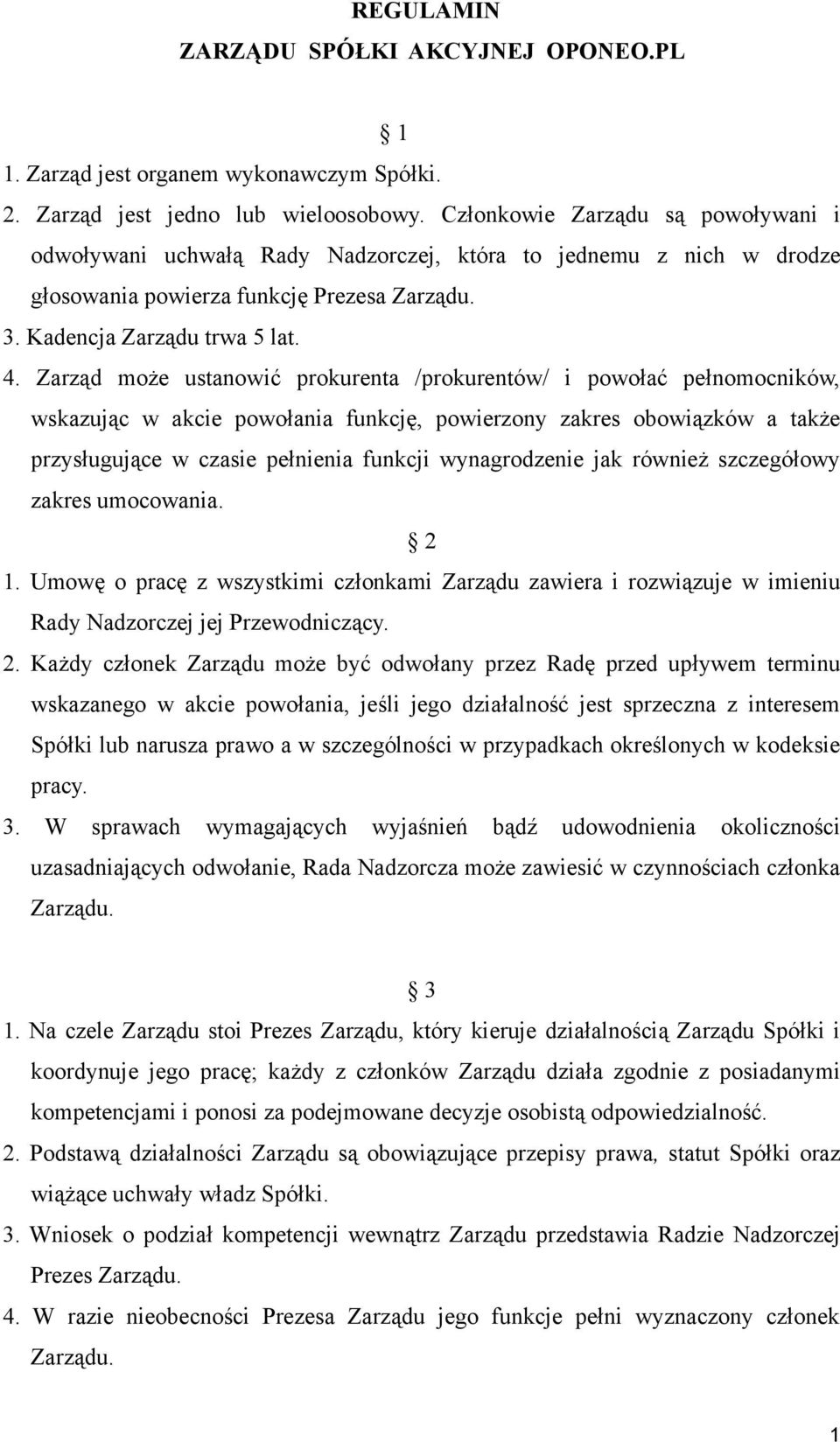 Zarząd może ustanowić prokurenta /prokurentów/ i powołać pełnomocników, wskazując w akcie powołania funkcję, powierzony zakres obowiązków a także przysługujące w czasie pełnienia funkcji