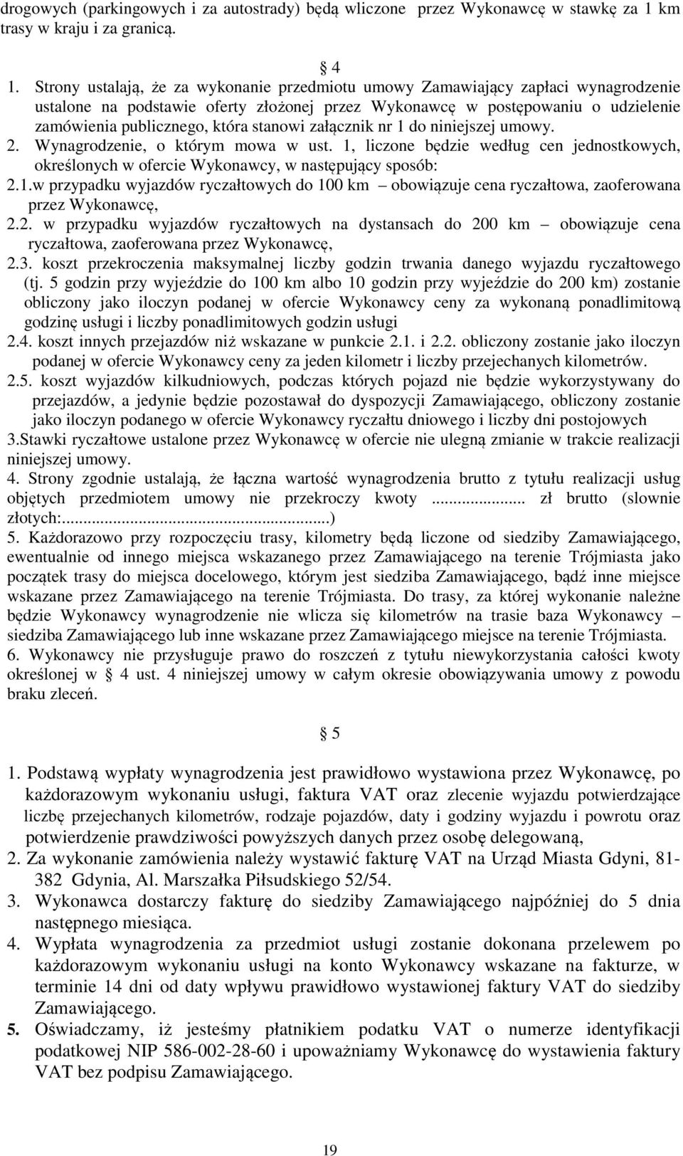 stanowi załącznik nr 1 do niniejszej umowy. 2. Wynagrodzenie, o którym mowa w ust. 1, liczone będzie według cen jednostkowych, określonych w ofercie Wykonawcy, w następujący sposób: 2.1.w przypadku wyjazdów ryczałtowych do 100 km obowiązuje cena ryczałtowa, zaoferowana przez Wykonawcę, 2.