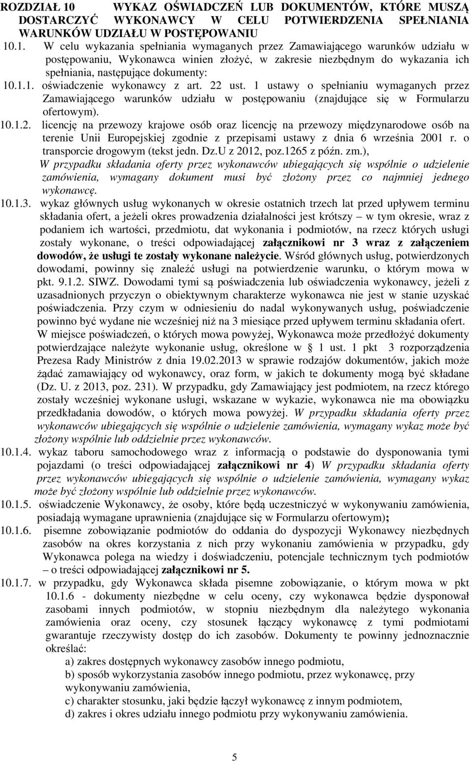 .1. W celu wykazania spełniania wymaganych przez Zamawiającego warunków udziału w postępowaniu, Wykonawca winien złożyć, w zakresie niezbędnym do wykazania ich spełniania, następujące dokumenty: 10.1.1. oświadczenie wykonawcy z art.