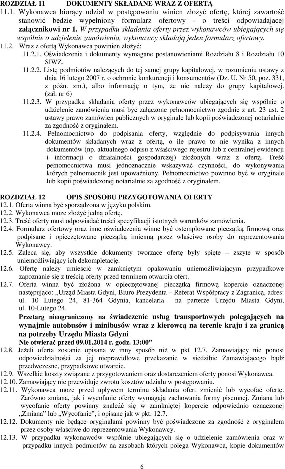 .2. Wraz z ofertą Wykonawca powinien złożyć: 11.2.1. Oświadczenia i dokumenty wymagane postanowieniami Rozdziału 8 i Rozdziału 10 SIWZ. 11.2.2. Listę podmiotów należących do tej samej grupy kapitałowej, w rozumieniu ustawy z dnia 16 lutego 2007 r.