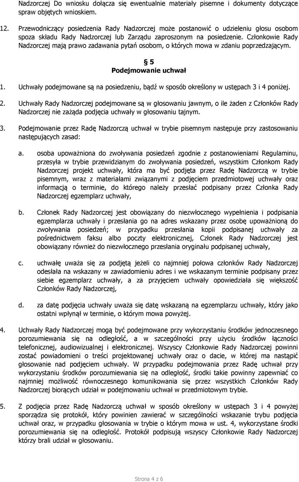 Członkowie Rady Nadzorczej mają prawo zadawania pytań osobom, o których mowa w zdaniu poprzedzającym. 5 Podejmowanie uchwał 1.