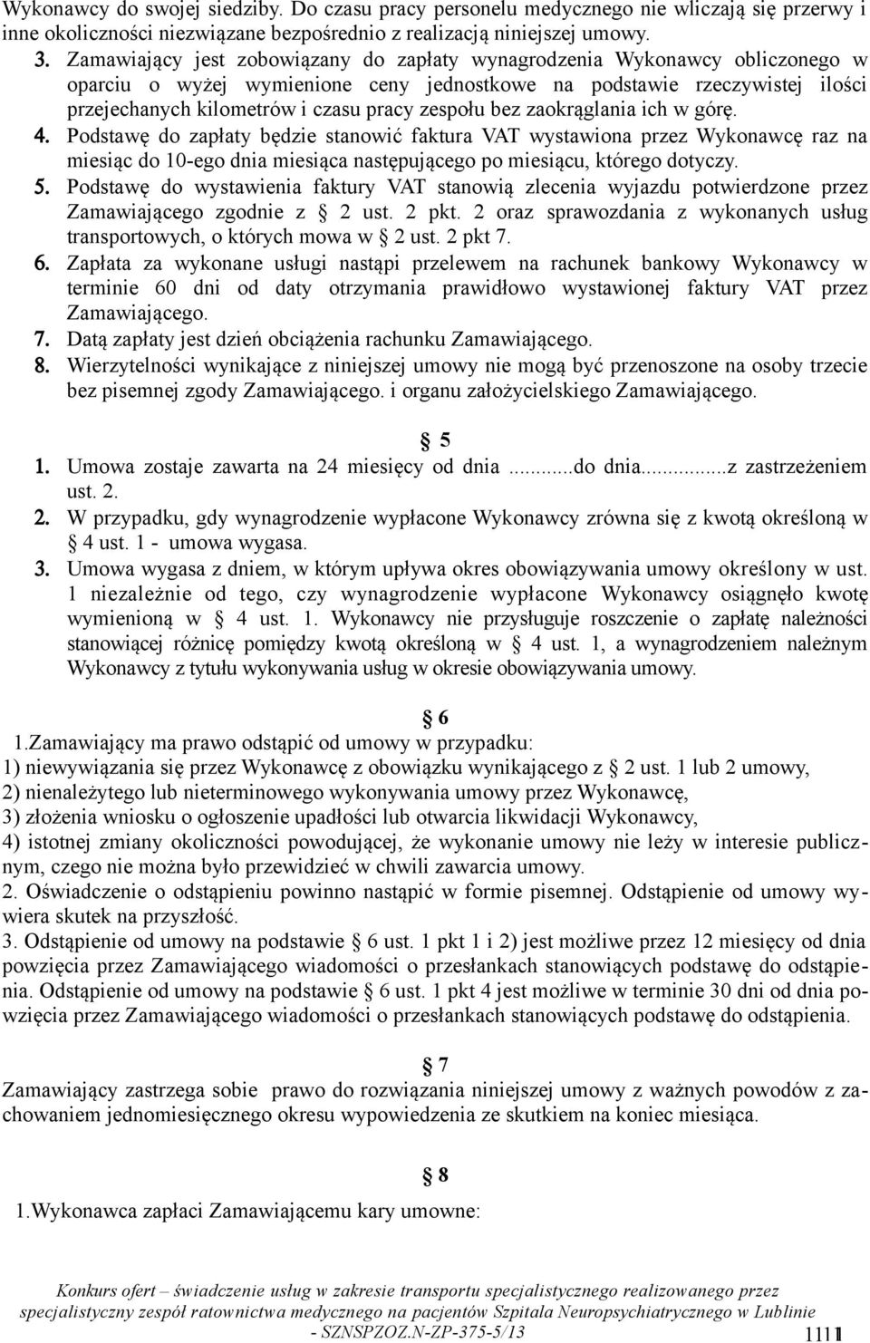 zespołu bez zaokrąglania ich w górę. 4. Podstawę do zapłaty będzie stanowić faktura VAT wystawiona przez Wykonawcę raz na miesiąc do 10-ego dnia miesiąca następującego po miesiącu, którego dotyczy. 5.