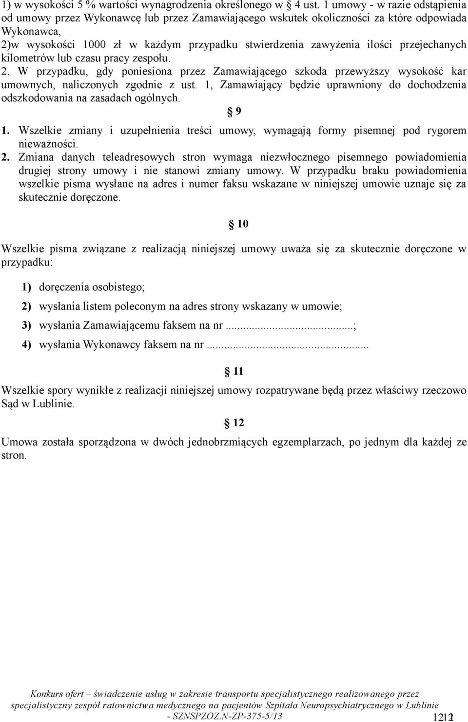ilości przejechanych kilometrów lub czasu pracy zespołu. 2. W przypadku, gdy poniesiona przez Zamawiającego szkoda przewyższy wysokość kar umownych, naliczonych zgodnie z ust.