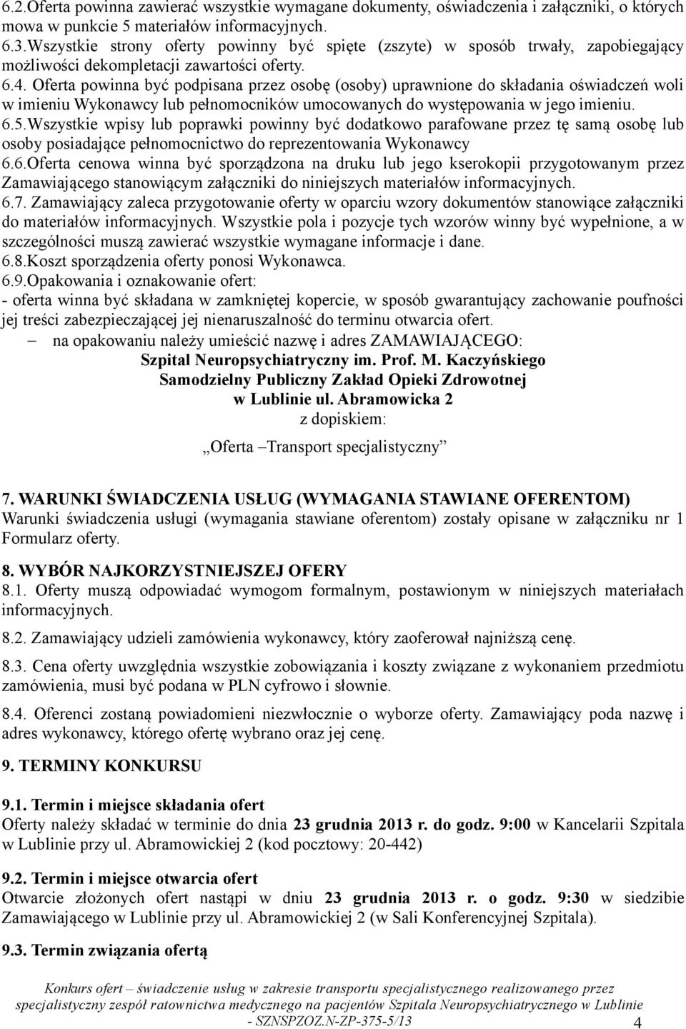 Oferta powinna być podpisana przez osobę (osoby) uprawnione do składania oświadczeń woli w imieniu Wykonawcy lub pełnomocników umocowanych do występowania w jego imieniu. 6.5.