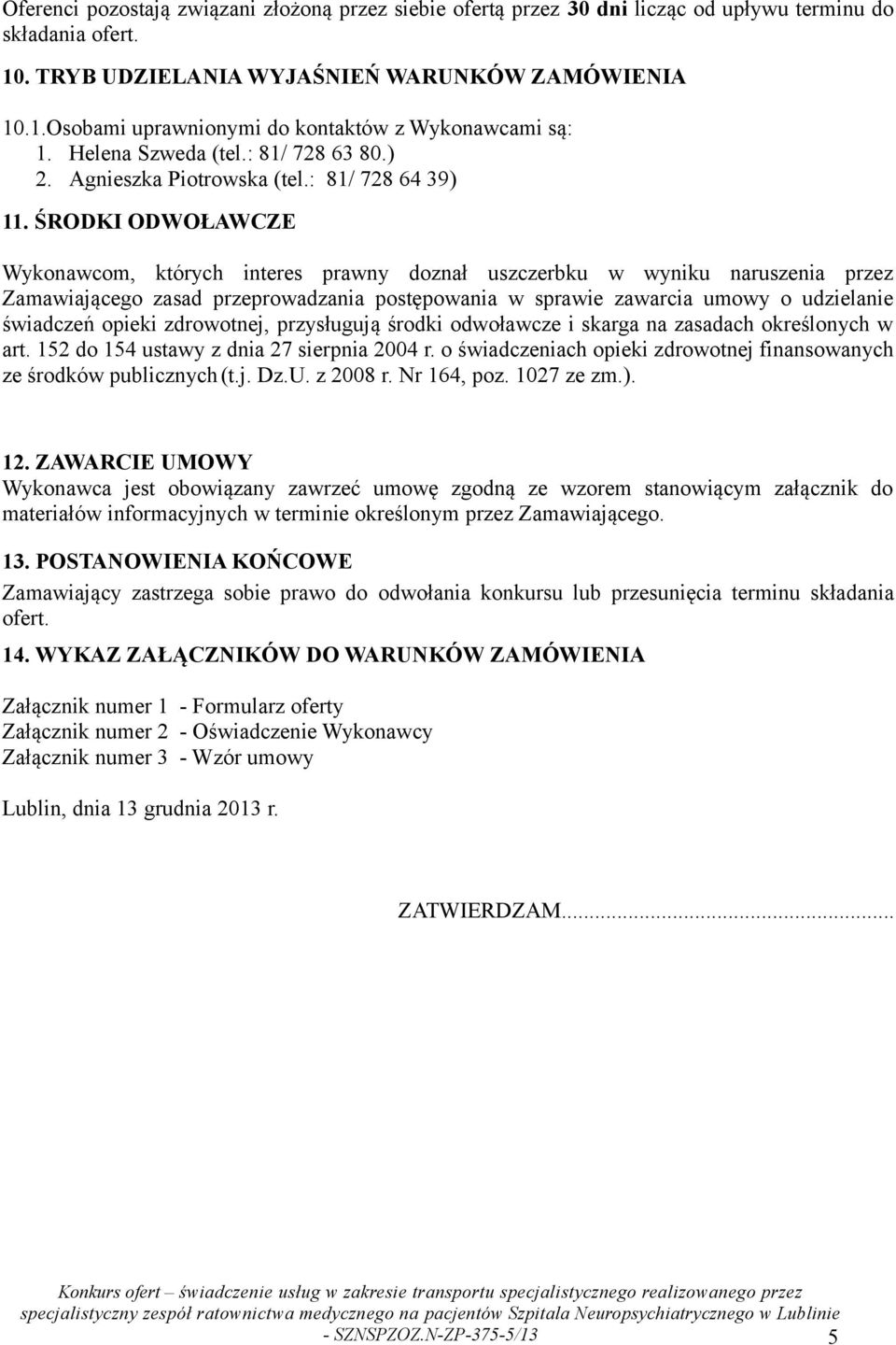 ŚRODKI ODWOŁAWCZE Wykonawcom, których interes prawny doznał uszczerbku w wyniku naruszenia przez Zamawiającego zasad przeprowadzania postępowania w sprawie zawarcia umowy o udzielanie świadczeń