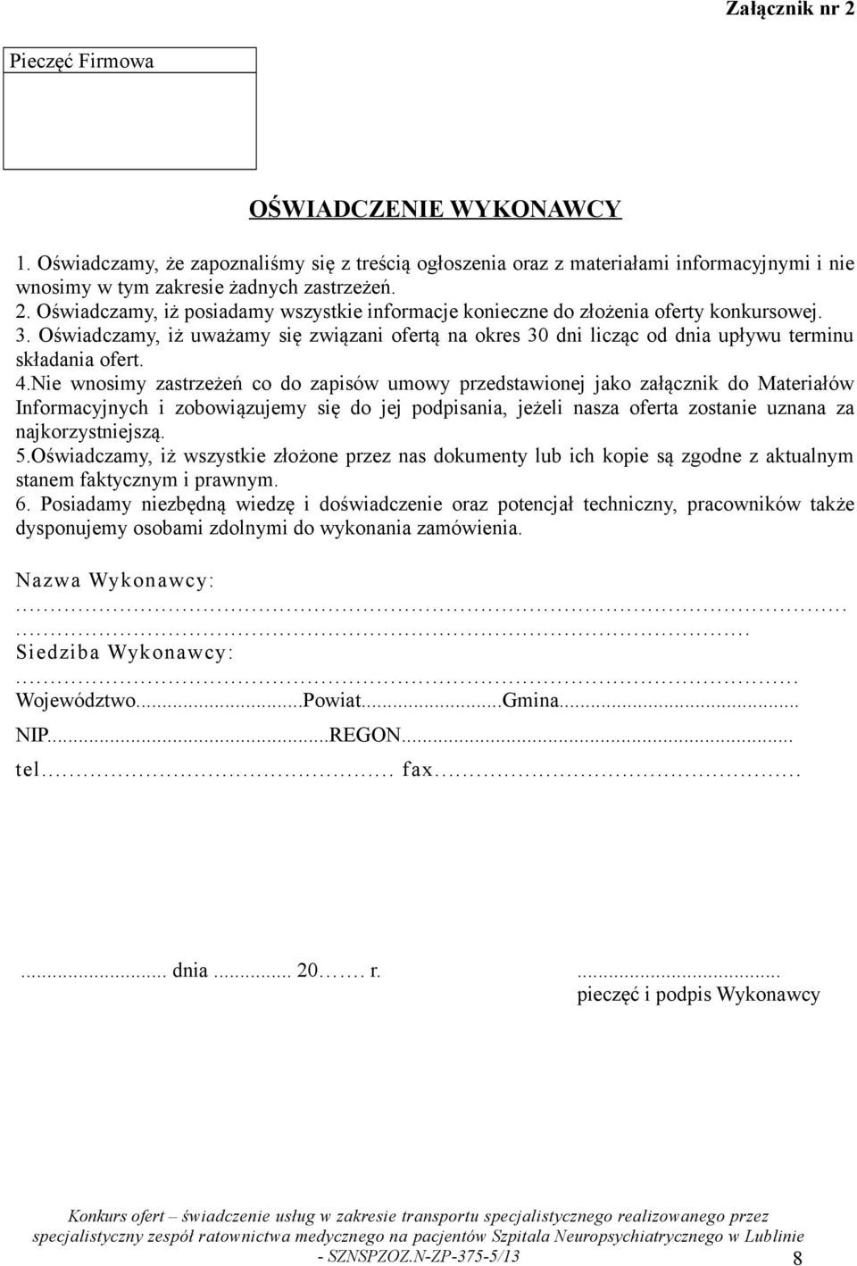 Nie wnosimy zastrzeżeń co do zapisów umowy przedstawionej jako załącznik do Materiałów Informacyjnych i zobowiązujemy się do jej podpisania, jeżeli nasza oferta zostanie uznana za najkorzystniejszą.