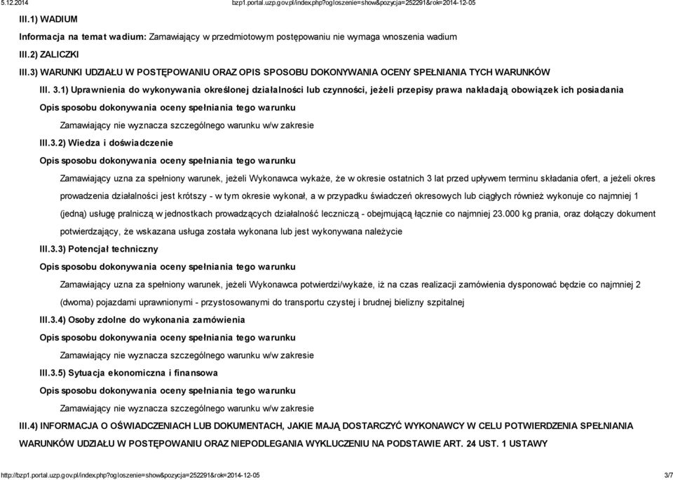 1) Uprawnienia do wykonywania określonej działalności lub czynności, jeżeli przepisy prawa nakładają obowiązek ich posiadania Zamawiający nie wyznacza szczególnego warunku w/w zakresie III.3.