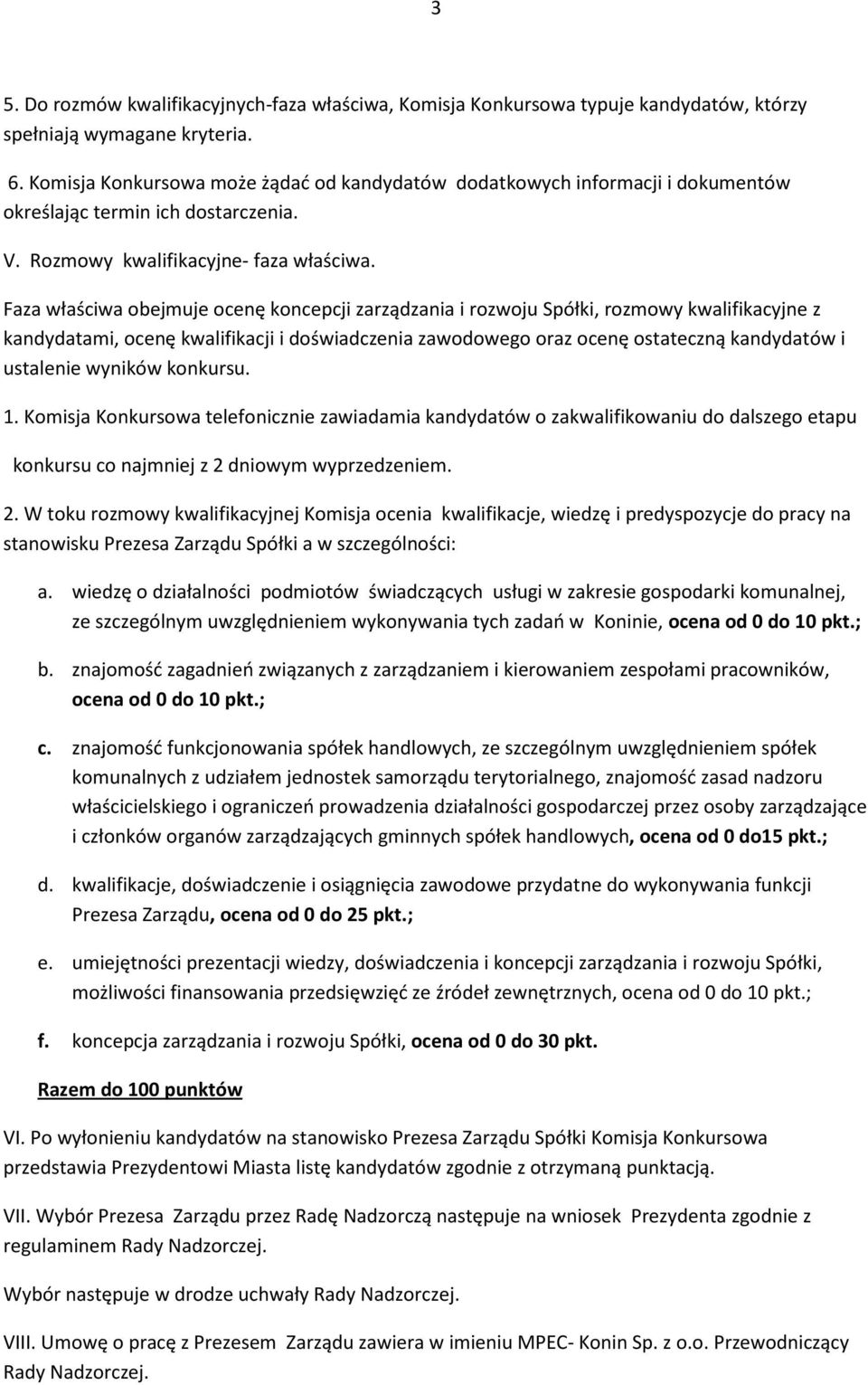 Faza właściwa obejmuje ocenę koncepcji zarządzania i rozwoju Spółki, rozmowy kwalifikacyjne z kandydatami, ocenę kwalifikacji i doświadczenia zawodowego oraz ocenę ostateczną kandydatów i ustalenie