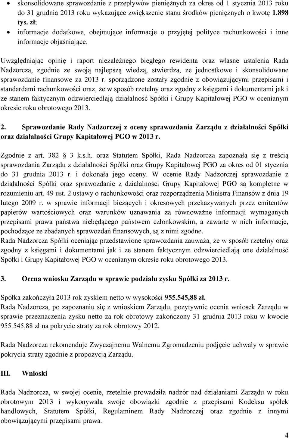 Uwzględniając opinię i raport niezależnego biegłego rewidenta oraz własne ustalenia Rada Nadzorcza, zgodnie ze swoją najlepszą wiedzą, stwierdza, że jednostkowe i skonsolidowane sprawozdanie