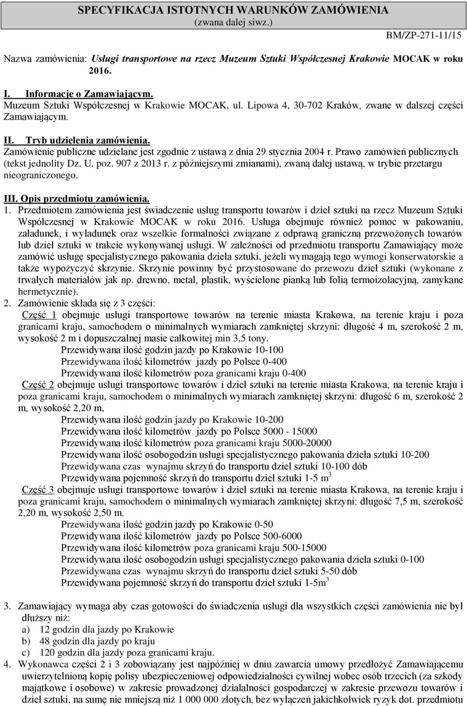 Zamówienie publiczne udzielane jest zgodnie z ustawą z dnia 29 stycznia 2004 r. Prawo zamówień publicznych (tekst jednolity Dz. U. poz. 907 z 2013 r.