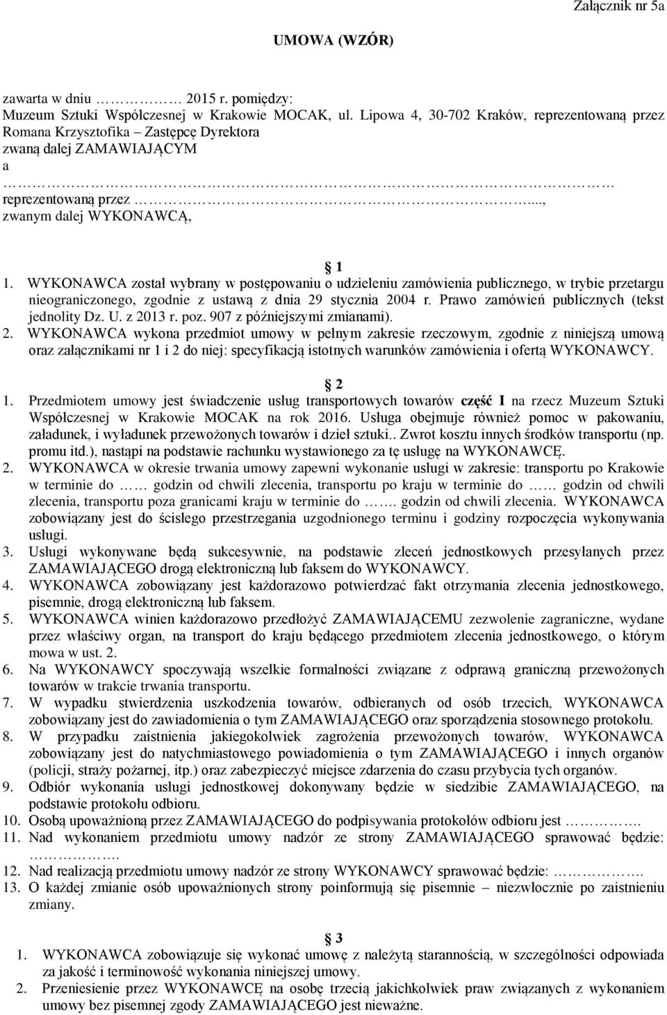 WYKONAWCA został wybrany w postępowaniu o udzieleniu zamówienia publicznego, w trybie przetargu nieograniczonego, zgodnie z ustawą z dnia 29 stycznia 2004 r.