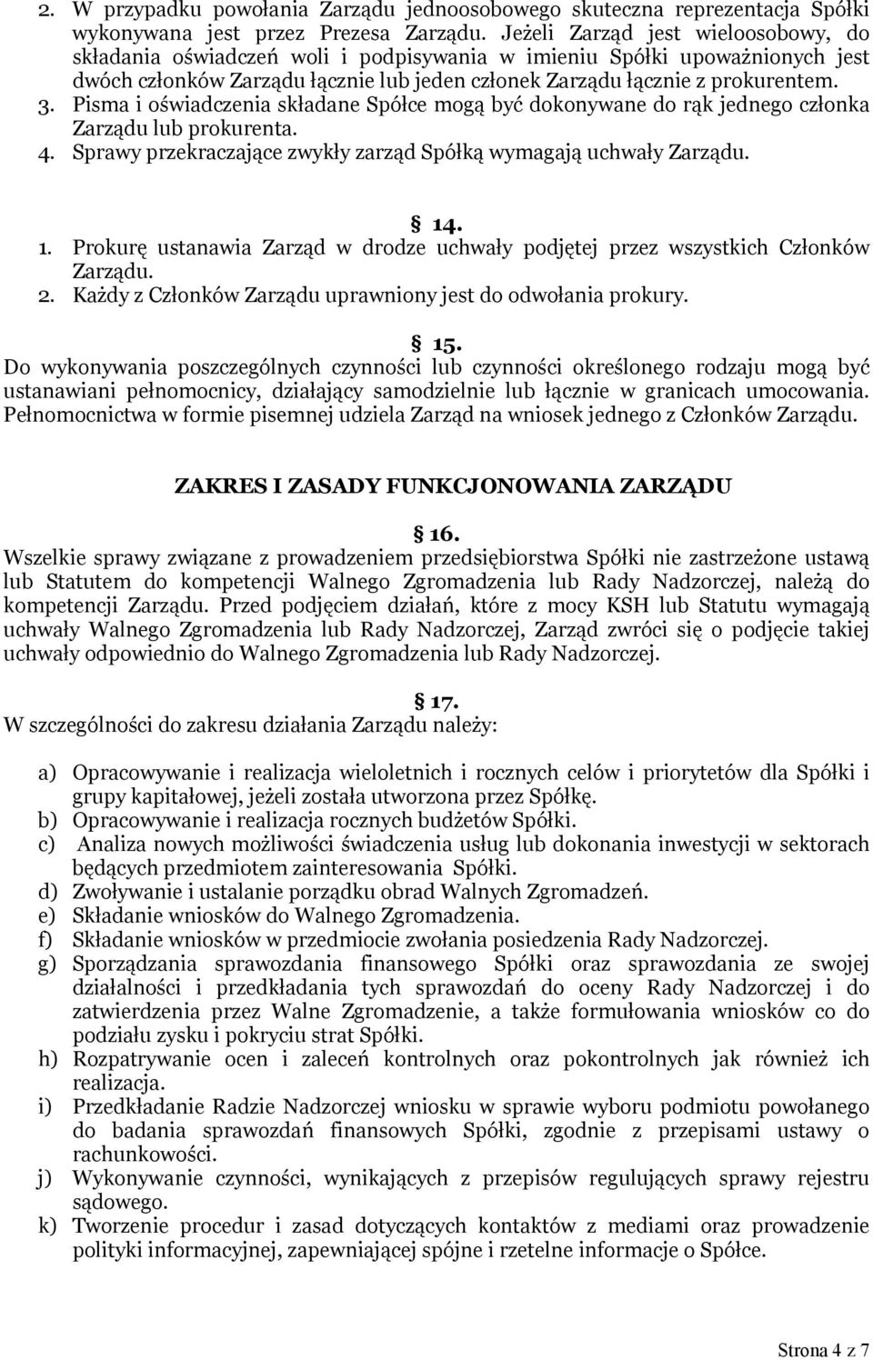 Pisma i oświadczenia składane Spółce mogą być dokonywane do rąk jednego członka Zarządu lub prokurenta. 4. Sprawy przekraczające zwykły zarząd Spółką wymagają uchwały 14