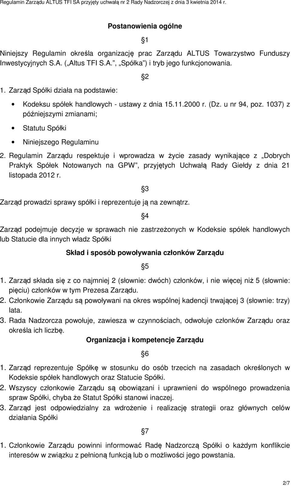 Regulamin Zarządu respektuje i wprowadza w życie zasady wynikające z Dobrych Praktyk Spółek Notowanych na GPW, przyjętych Uchwałą Rady Giełdy z dnia 21 listopada 2012 r.