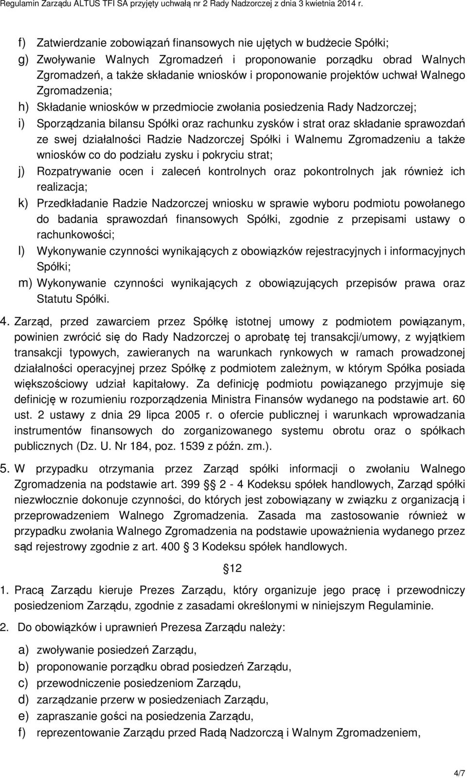 ze swej działalności Radzie Nadzorczej Spółki i Walnemu Zgromadzeniu a także wniosków co do podziału zysku i pokryciu strat; j) Rozpatrywanie ocen i zaleceń kontrolnych oraz pokontrolnych jak również