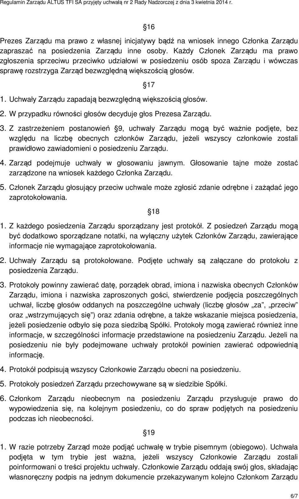 Uchwały Zarządu zapadają bezwzględną większością głosów. 2. W przypadku równości głosów decyduje głos Prezesa Zarządu. 3.