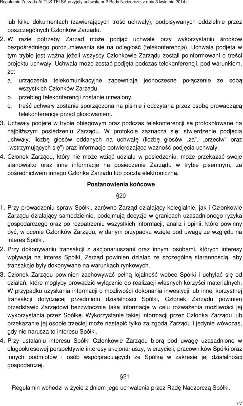 Uchwała podjęta w tym trybie jest ważna jeżeli wszyscy Członkowie Zarządu zostali poinformowani o treści projektu uchwały. Uchwała może zostać podjęta podczas telekonferencji, pod warunkiem, że: a.