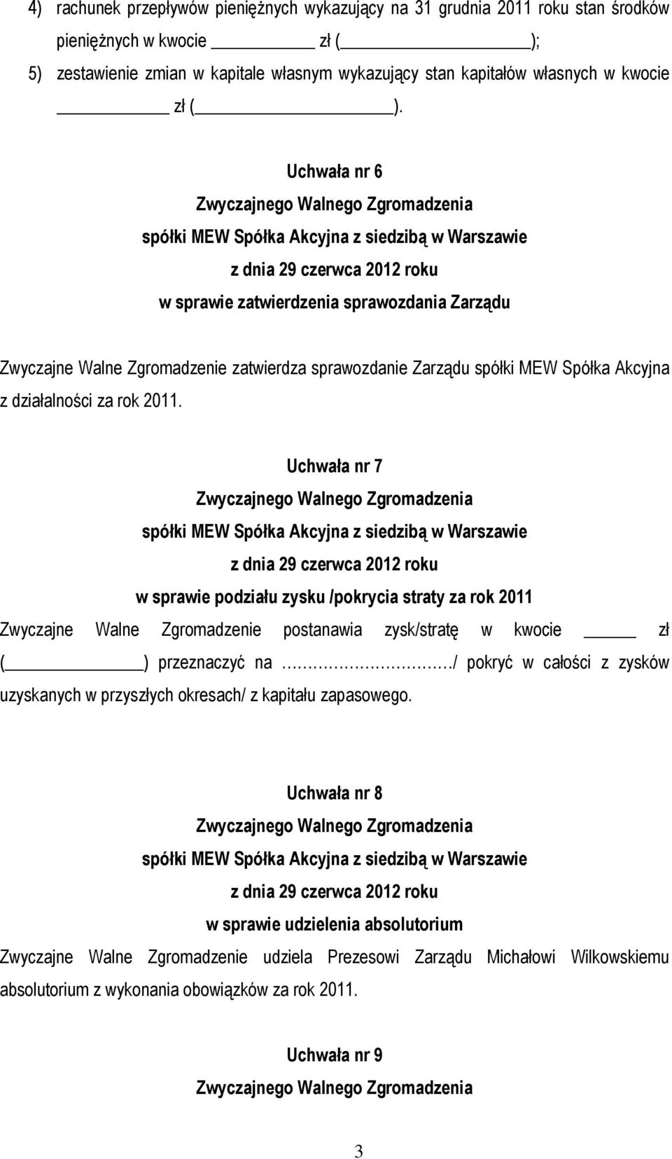 Uchwała nr 7 w sprawie podziału zysku /pokrycia straty za rok 2011 Zwyczajne Walne Zgromadzenie postanawia zysk/stratę w kwocie zł ( ) przeznaczyć na / pokryć w całości z zysków uzyskanych w