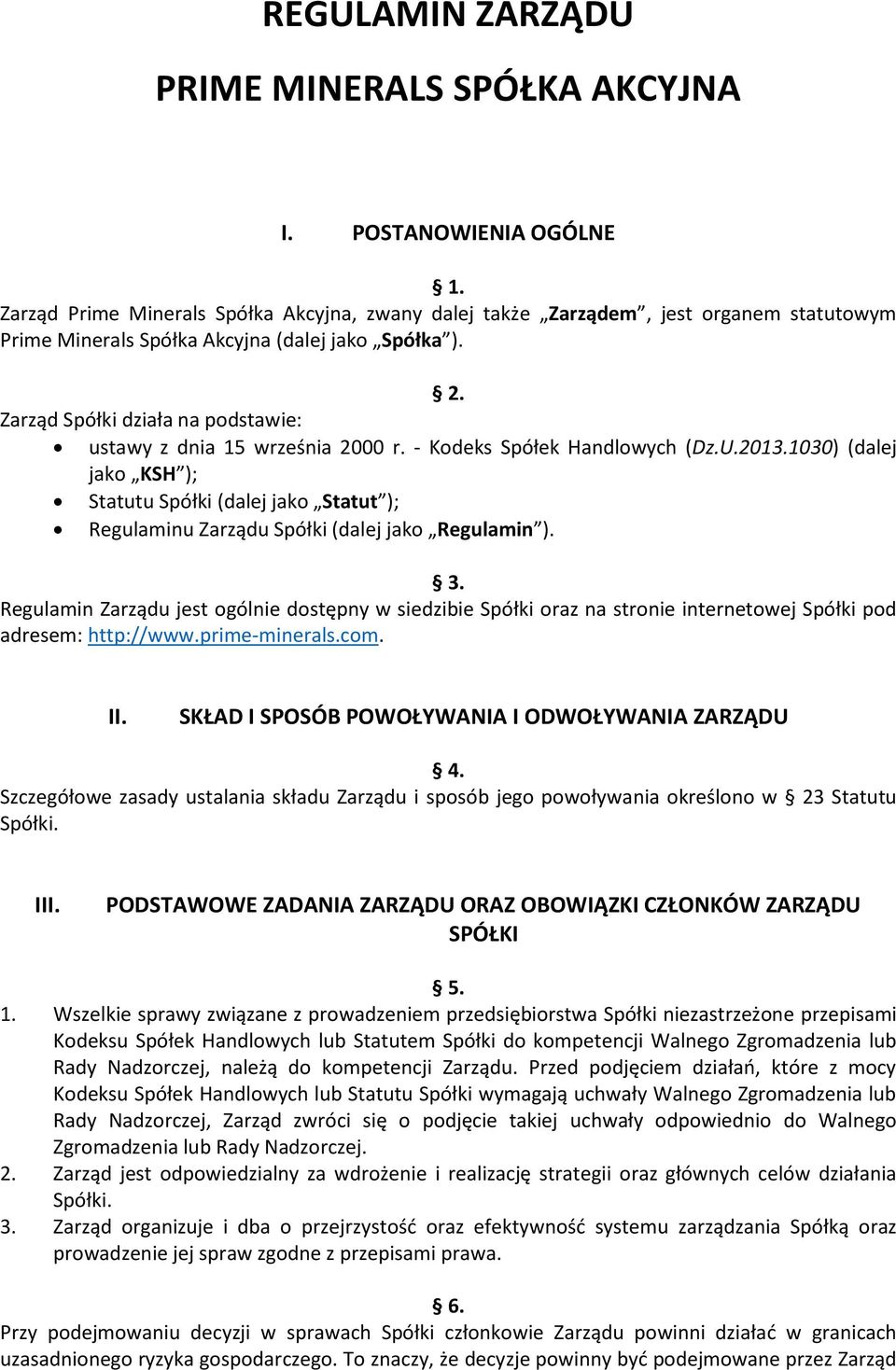 Zarząd Spółki działa na podstawie: ustawy z dnia 15 września 2000 r. - Kodeks Spółek Handlowych (Dz.U.2013.