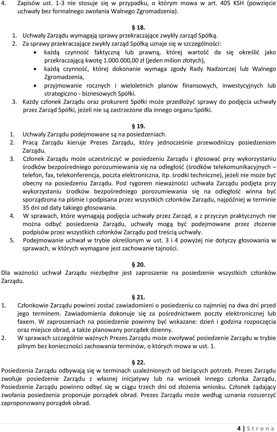 000,00 zł (jeden milion złotych), każdą czynność, której dokonanie wymaga zgody Rady Nadzorczej lub Walnego Zgromadzenia, przyjmowanie rocznych i wieloletnich planów finansowych, inwestycyjnych lub