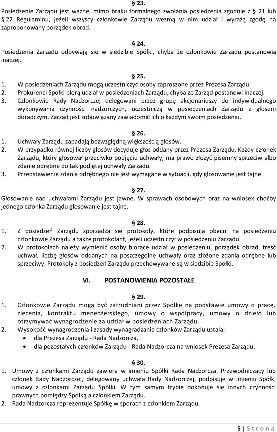 W posiedzeniach Zarządu mogą uczestniczyć osoby zaproszone przez Prezesa Zarządu. 2. Prokurenci Spółki biorą udział w posiedzeniach Zarządu, chyba że Zarząd postanowi inaczej. 3.