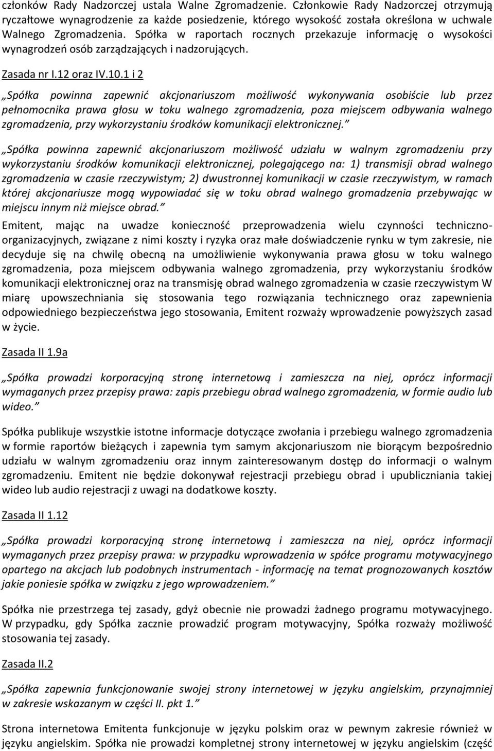 Spółka w raportach rocznych przekazuje informację o wysokości wynagrodzeń osób zarządzających i nadzorujących. Zasada nr I.12 oraz IV.10.