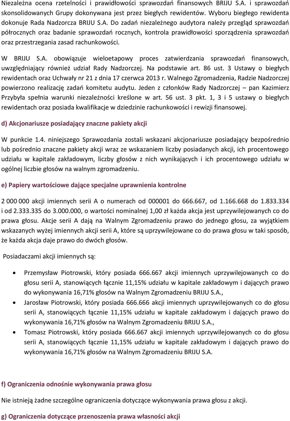 Do zadań niezależnego audytora należy przegląd sprawozdań półrocznych oraz badanie sprawozdań rocznych, kontrola prawidłowości sporządzenia sprawozdań oraz przestrzegania zasad rachunkowości.