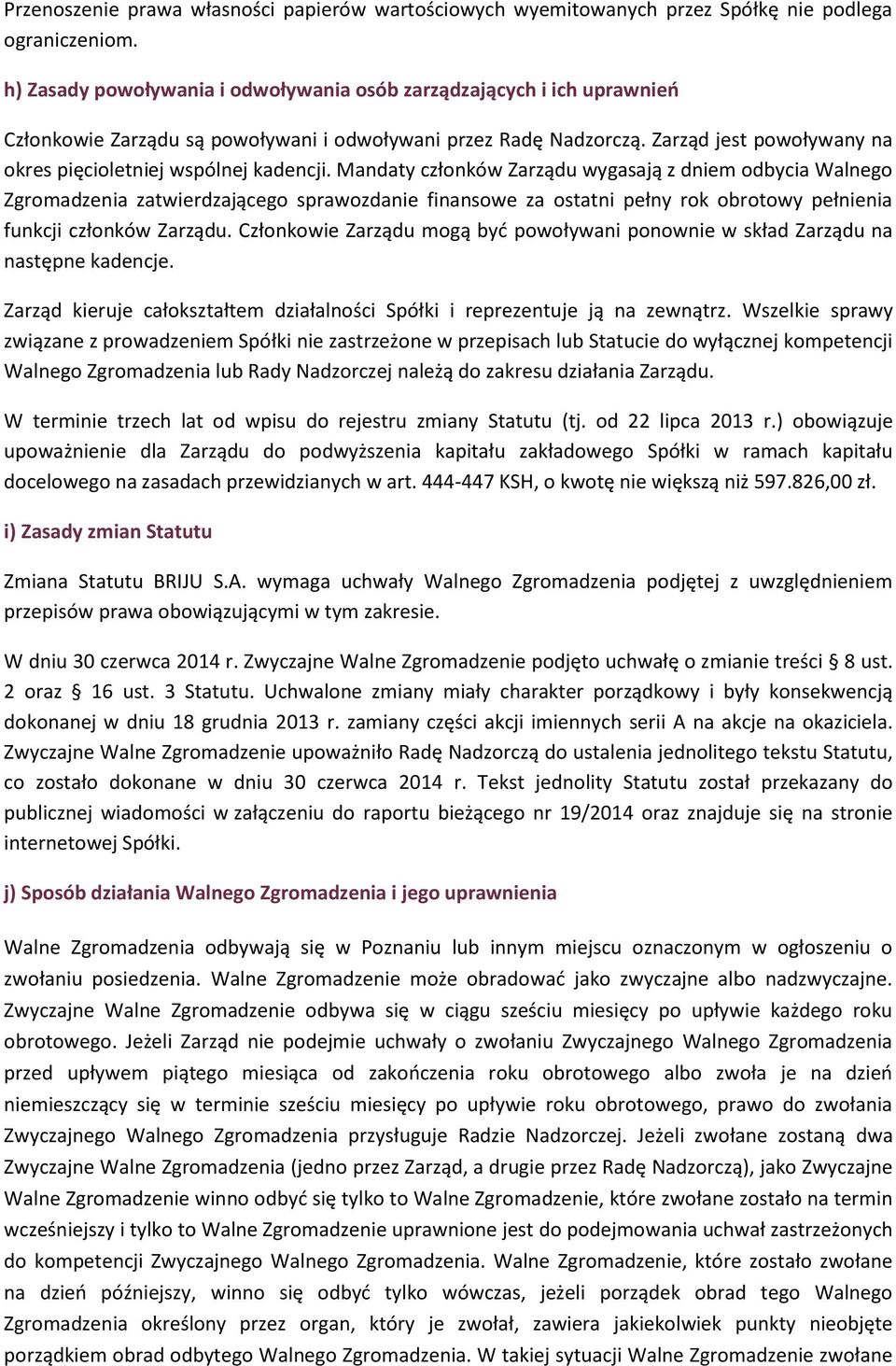 Zarząd jest powoływany na okres pięcioletniej wspólnej kadencji.