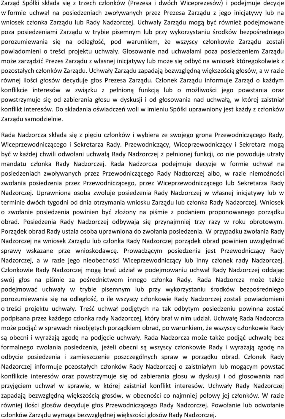 Uchwały Zarządu mogą być również podejmowane poza posiedzeniami Zarządu w trybie pisemnym lub przy wykorzystaniu środków bezpośredniego porozumiewania się na odległość, pod warunkiem, że wszyscy