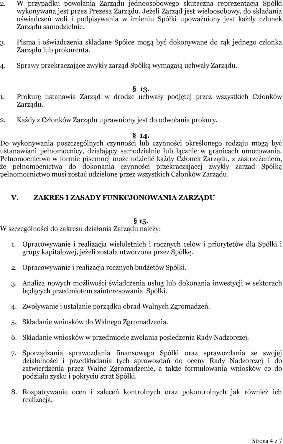 Pisma i oświadczenia składane Spółce mogą być dokonywane do rąk jednego członka Zarządu lub prokurenta. 4. Sprawy przekraczające zwykły zarząd Spółką wymagają uchwały Zarządu. 13