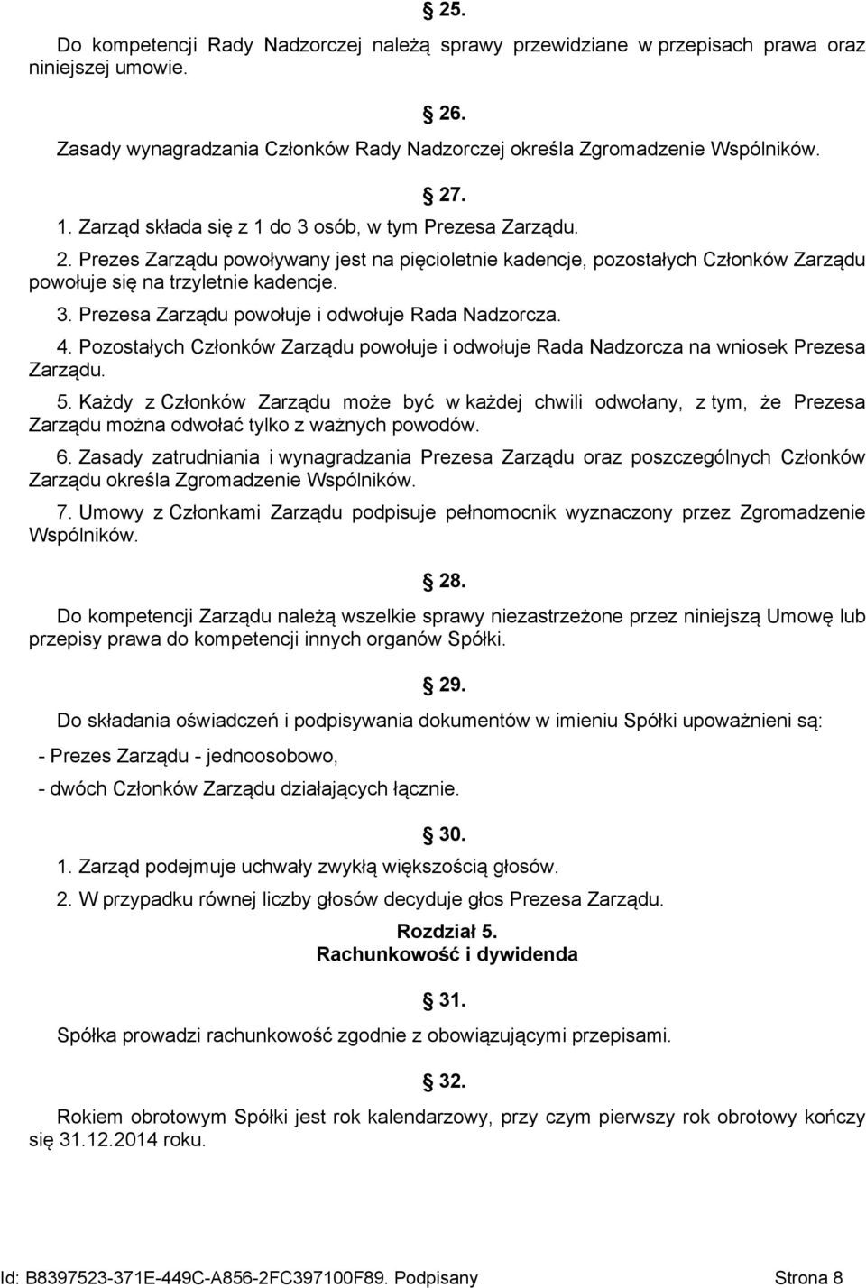 4. Pozostałych Członków Zarządu powołuje i odwołuje Rada Nadzorcza na wniosek Prezesa Zarządu. 5.