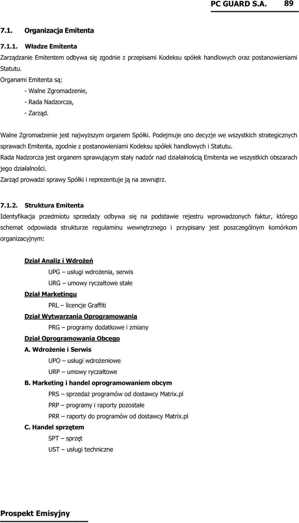 Podejmuje ono decyzje we wszystkich strategicznych sprawach Emitenta, zgodnie z postanowieniami Kodeksu spółek handlowych i Statutu.
