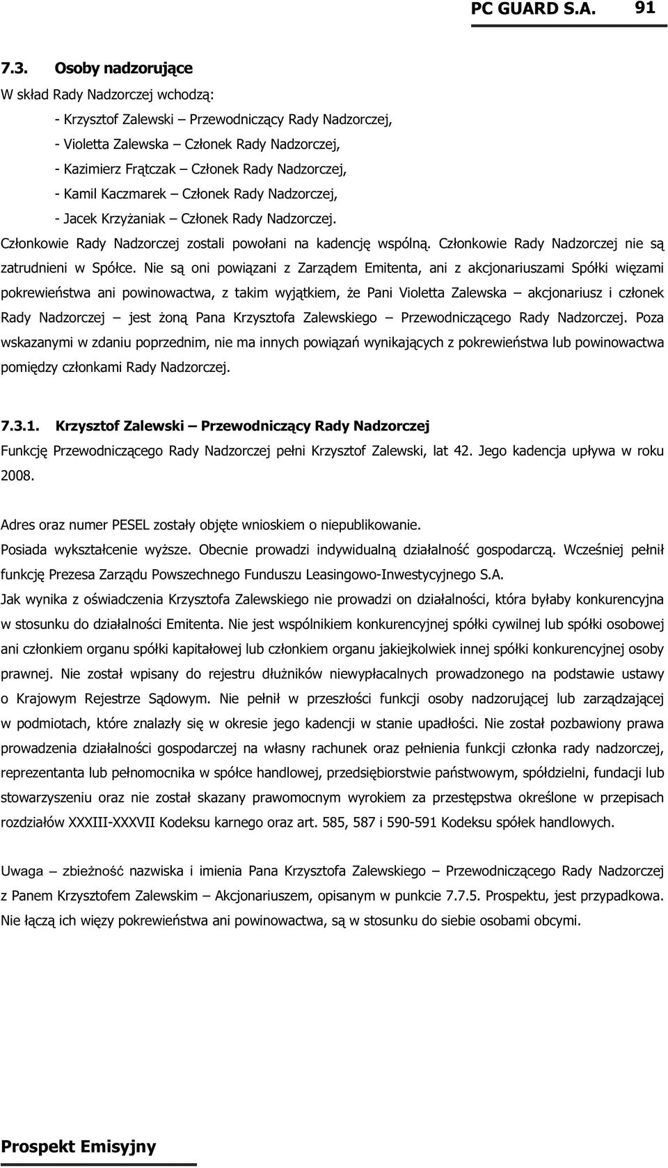Kamil Kaczmarek Członek Rady Nadzorczej, - Jacek Krzyżaniak Członek Rady Nadzorczej. Członkowie Rady Nadzorczej zostali powołani na kadencję wspólną.
