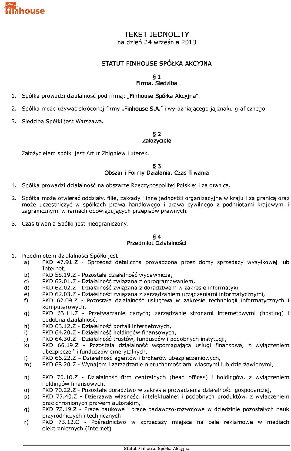 Spółka prowadzi działalność na obszarze Rzeczypospolitej Polskiej i za granicą. 2.
