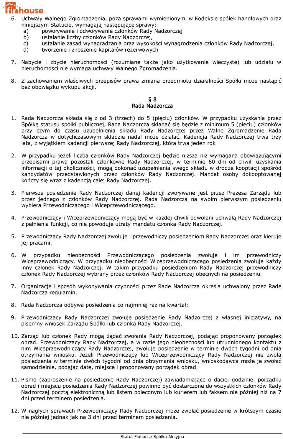 Nabycie i zbycie nieruchomości (rozumiane także jako użytkowanie wieczyste) lub udziału w nieruchomości nie wymaga uchwały Walnego Zgromadzenia. 8.