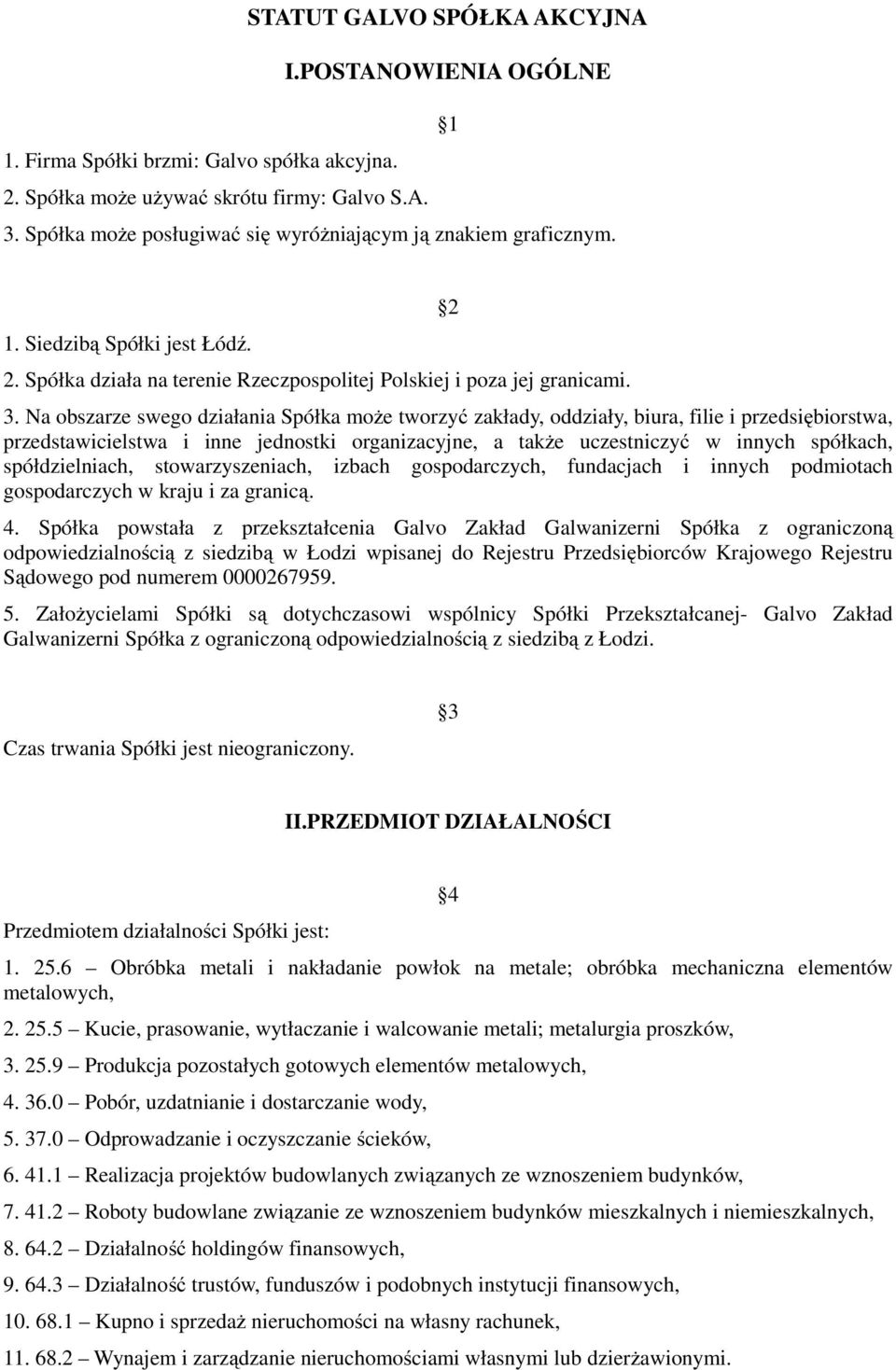 Na obszarze swego działania Spółka może tworzyć zakłady, oddziały, biura, filie i przedsiębiorstwa, przedstawicielstwa i inne jednostki organizacyjne, a także uczestniczyć w innych spółkach,