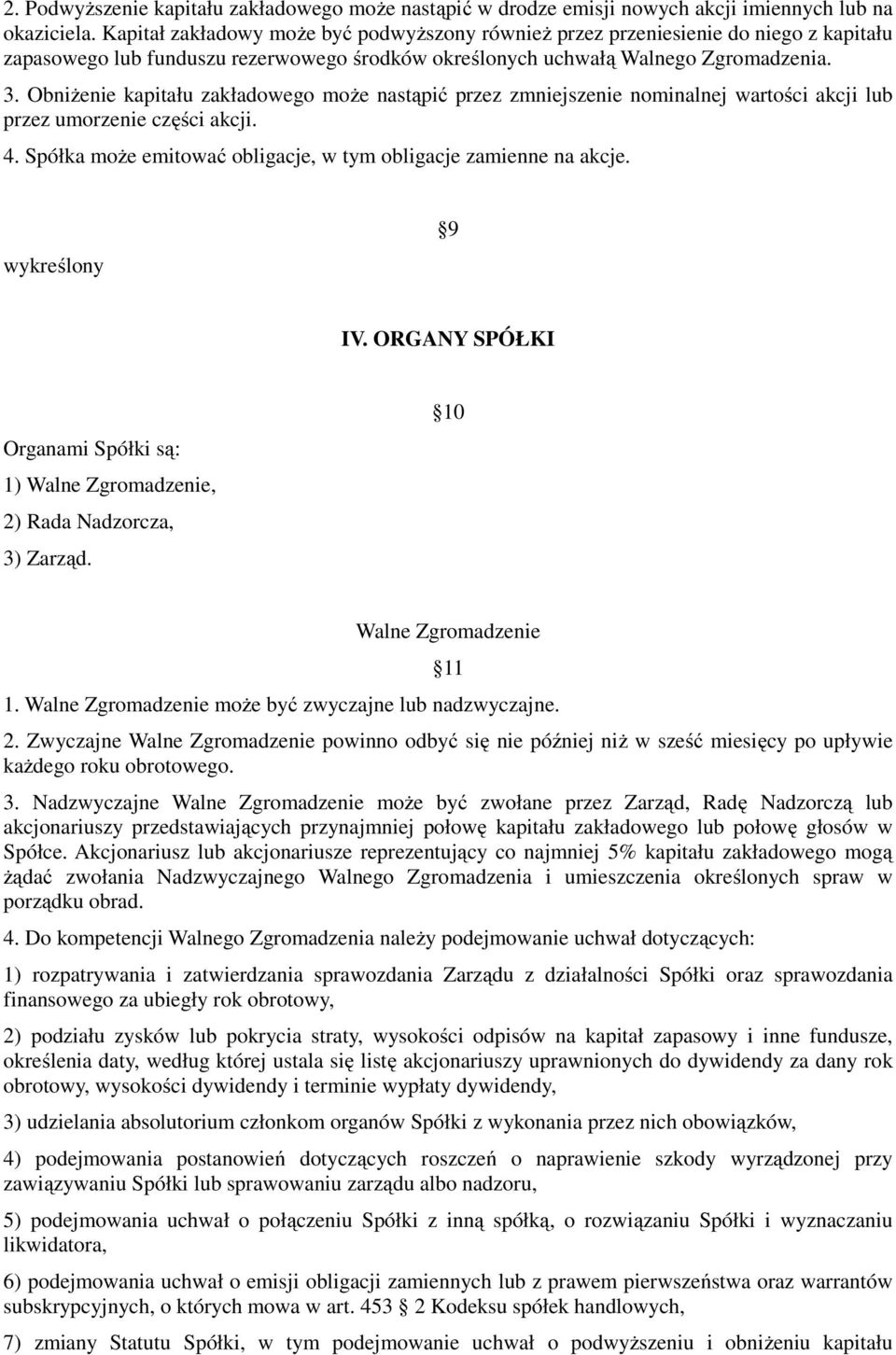 Obniżenie kapitału zakładowego może nastąpić przez zmniejszenie nominalnej wartości akcji lub przez umorzenie części akcji. 4. Spółka może emitować obligacje, w tym obligacje zamienne na akcje.