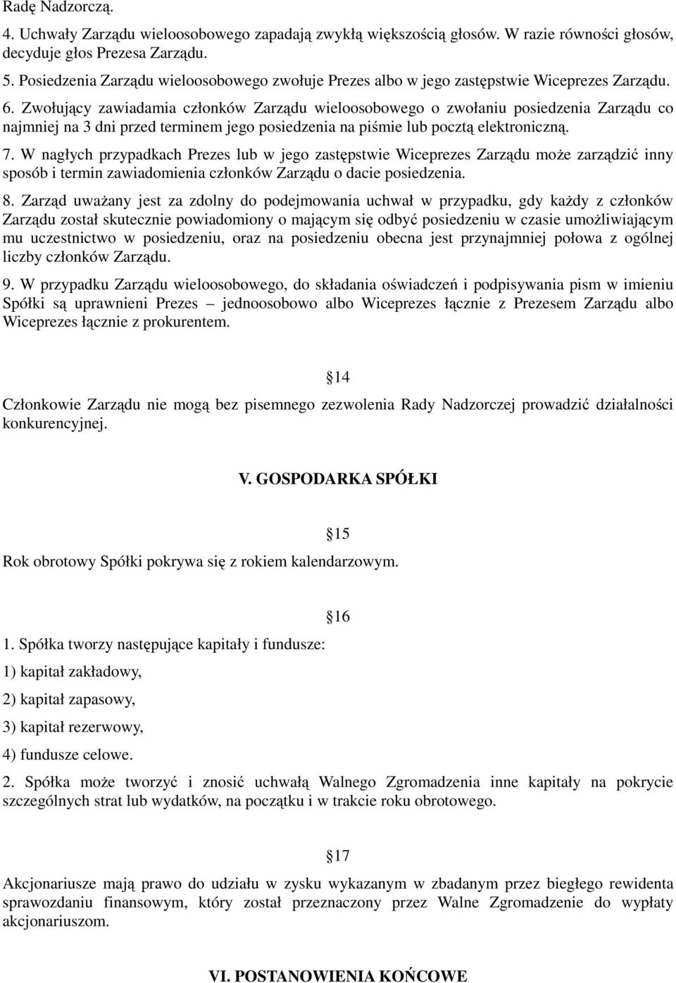 Zwołujący zawiadamia członków Zarządu wieloosobowego o zwołaniu posiedzenia Zarządu co najmniej na 3 dni przed terminem jego posiedzenia na piśmie lub pocztą elektroniczną. 7.