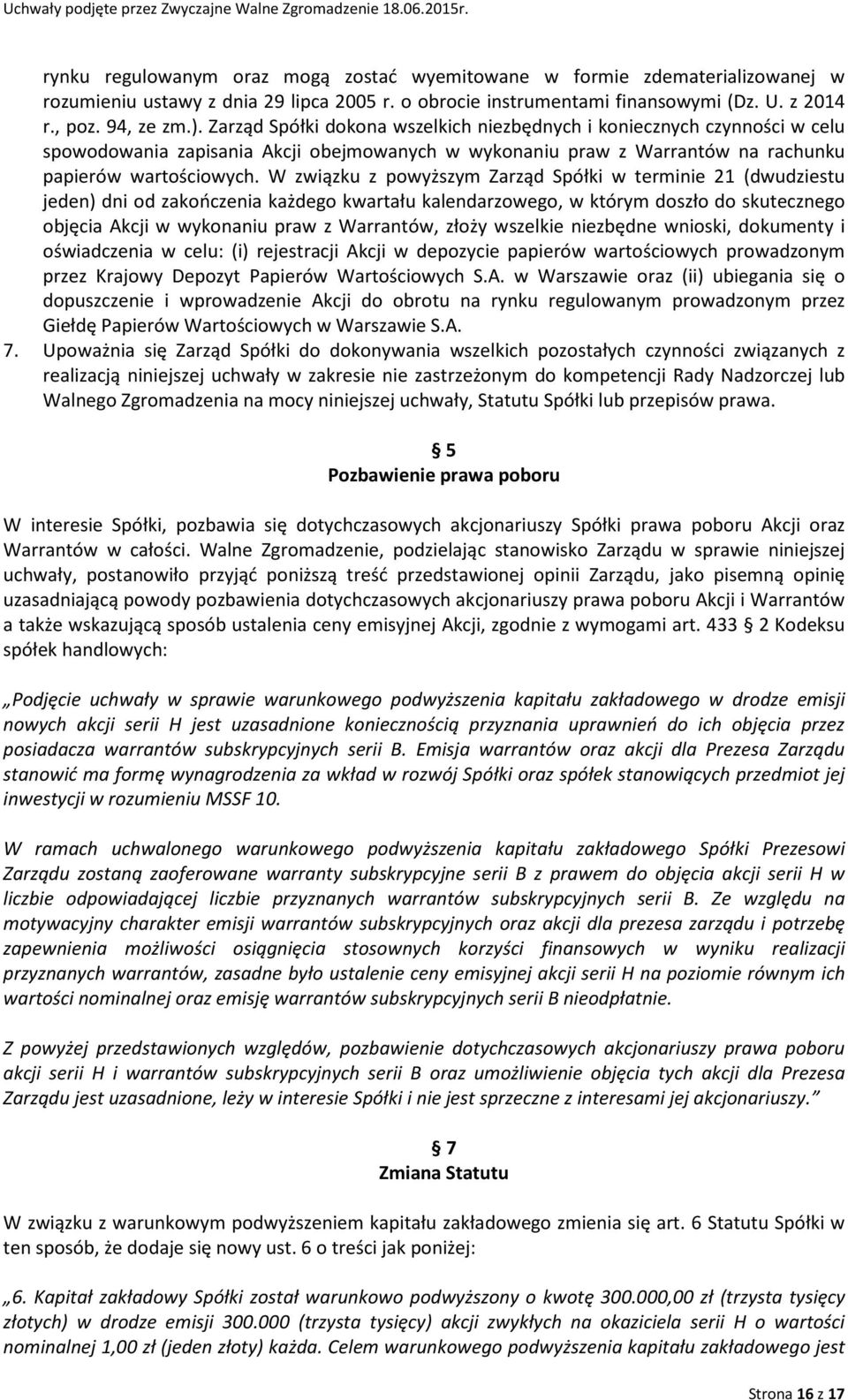 W związku z powyższym Zarząd Spółki w terminie 21 (dwudziestu jeden) dni od zakończenia każdego kwartału kalendarzowego, w którym doszło do skutecznego objęcia Akcji w wykonaniu praw z Warrantów,