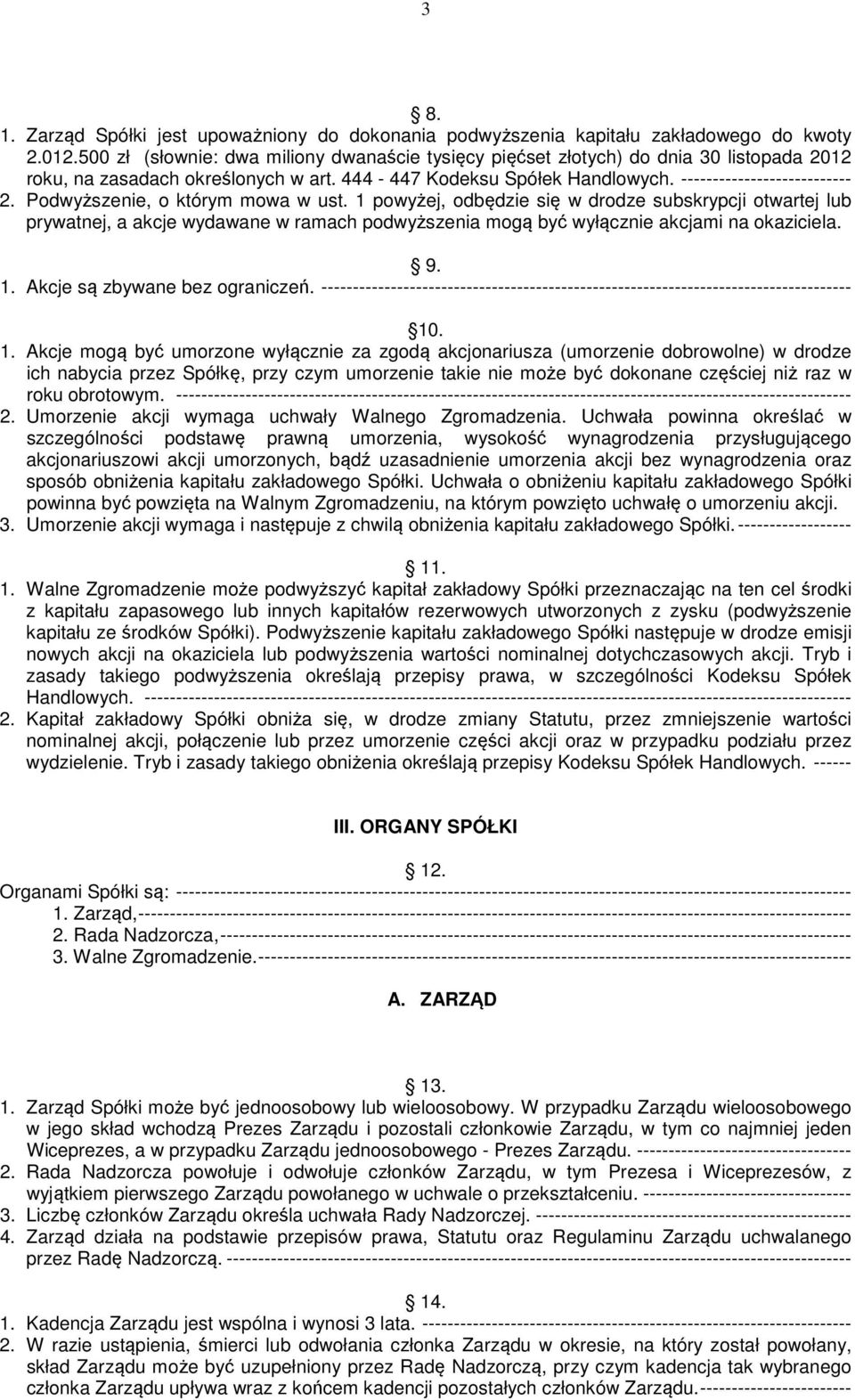 Podwyższenie, o którym mowa w ust. 1 powyżej, odbędzie się w drodze subskrypcji otwartej lub prywatnej, a akcje wydawane w ramach podwyższenia mogą być wyłącznie akcjami na okaziciela. 9. 1. Akcje są zbywane bez ograniczeń.