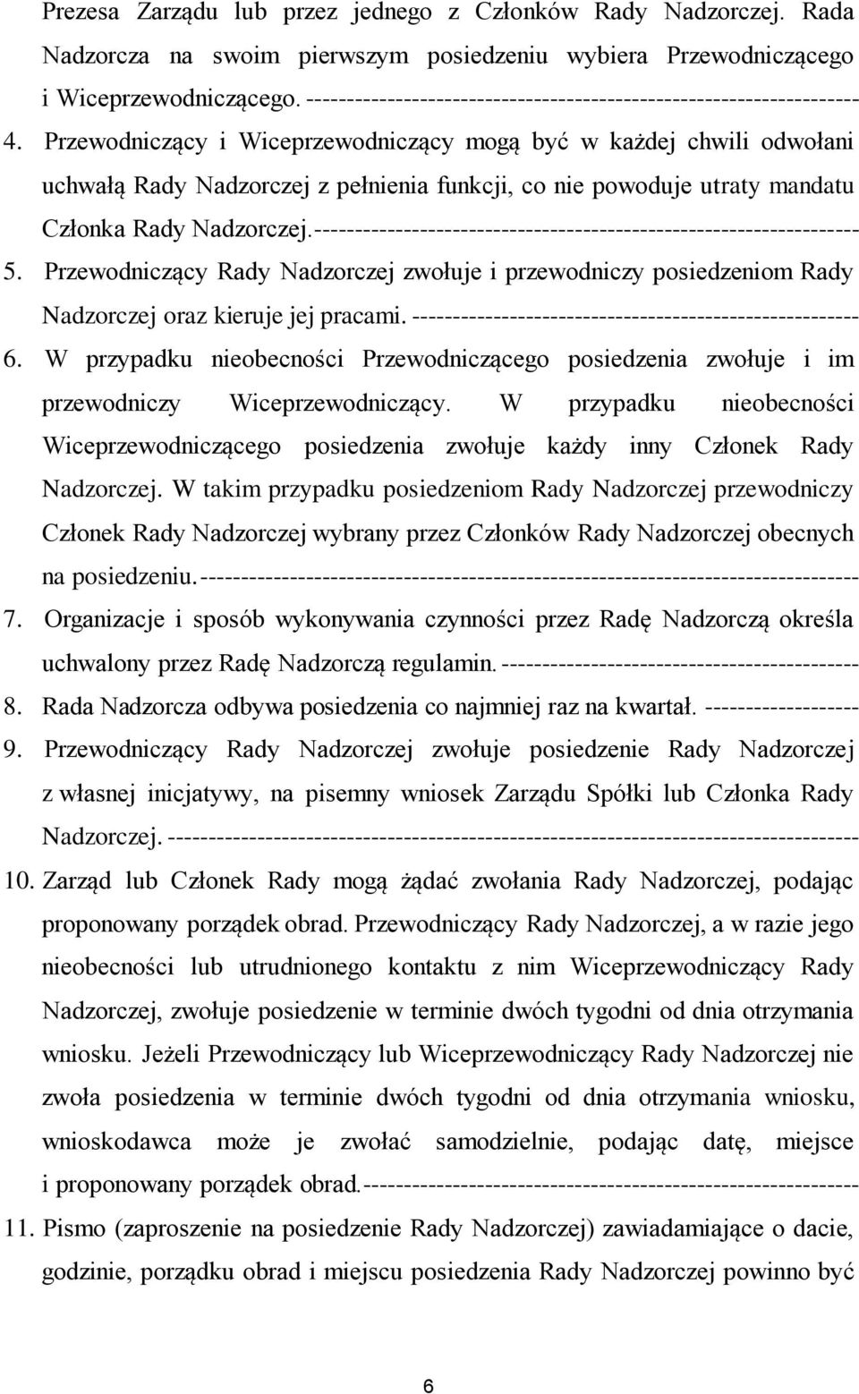 Przewodniczący i Wiceprzewodniczący mogą być w każdej chwili odwołani uchwałą Rady Nadzorczej z pełnienia funkcji, co nie powoduje utraty mandatu Członka Rady Nadzorczej.