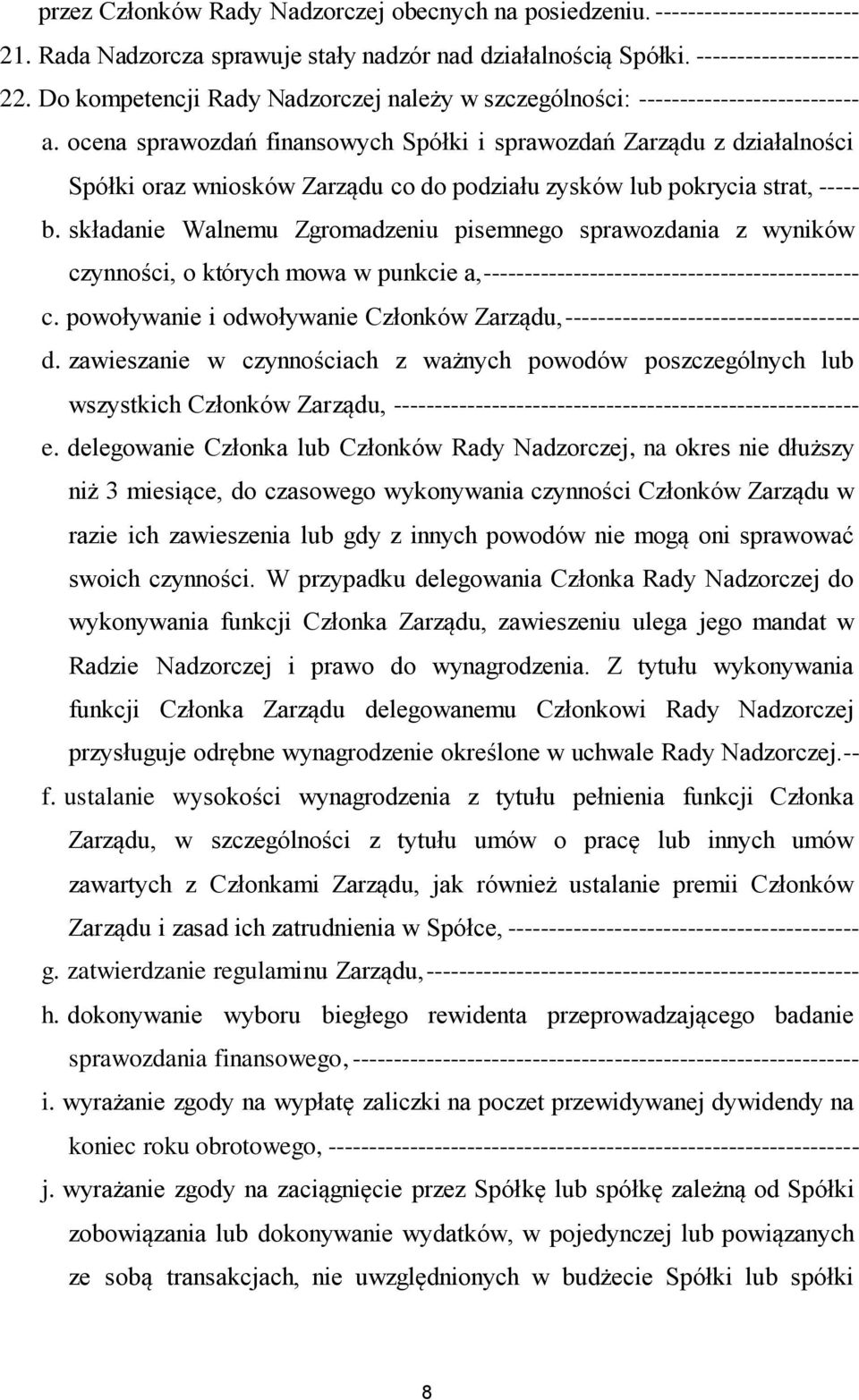 ocena sprawozdań finansowych Spółki i sprawozdań Zarządu z działalności Spółki oraz wniosków Zarządu co do podziału zysków lub pokrycia strat, ----- b.