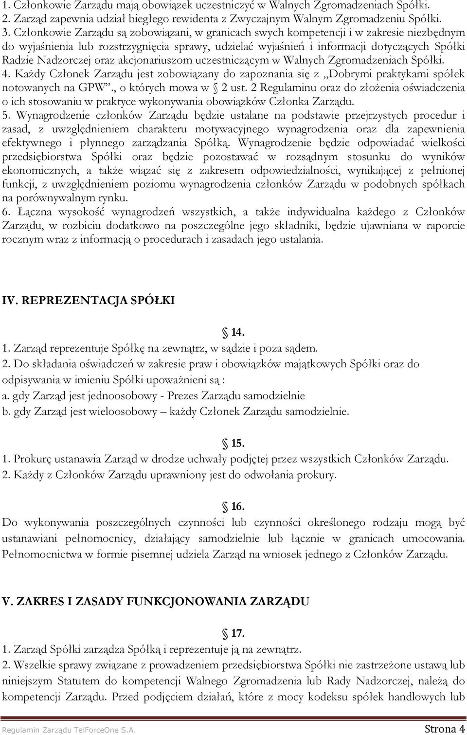 Nadzorczej oraz akcjonariuszom uczestniczącym w Walnych Zgromadzeniach Spółki. 4. KaŜdy Członek Zarządu jest zobowiązany do zapoznania się z Dobrymi praktykami spółek notowanych na GPW.