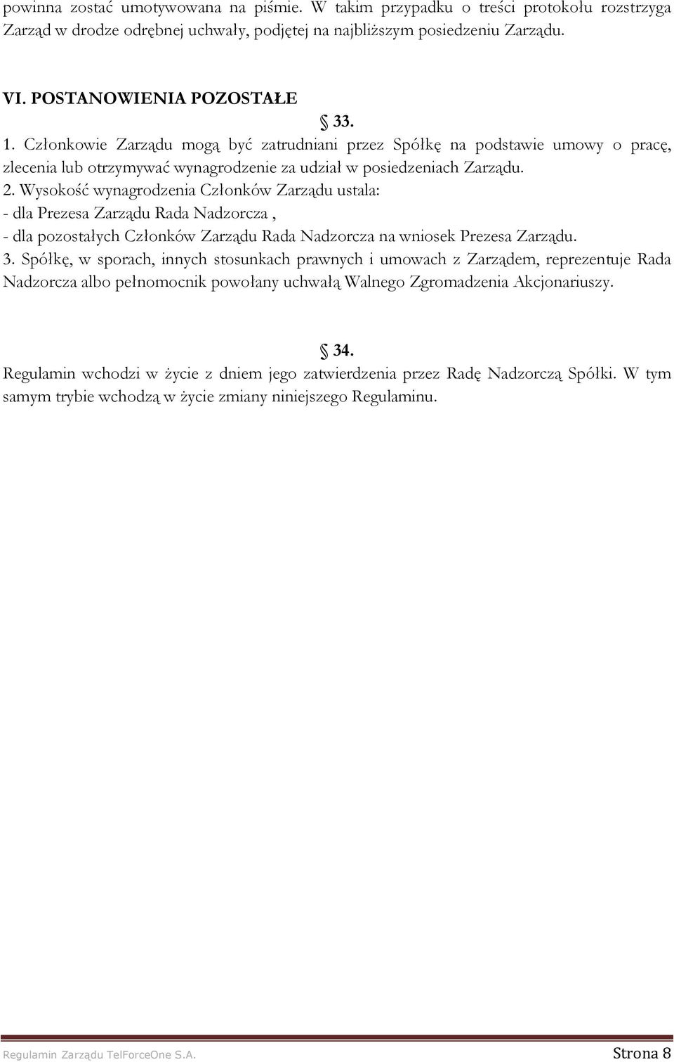 Wysokość wynagrodzenia Członków Zarządu ustala: - dla Prezesa Zarządu Rada Nadzorcza, - dla pozostałych Członków Zarządu Rada Nadzorcza na wniosek Prezesa Zarządu. 3.