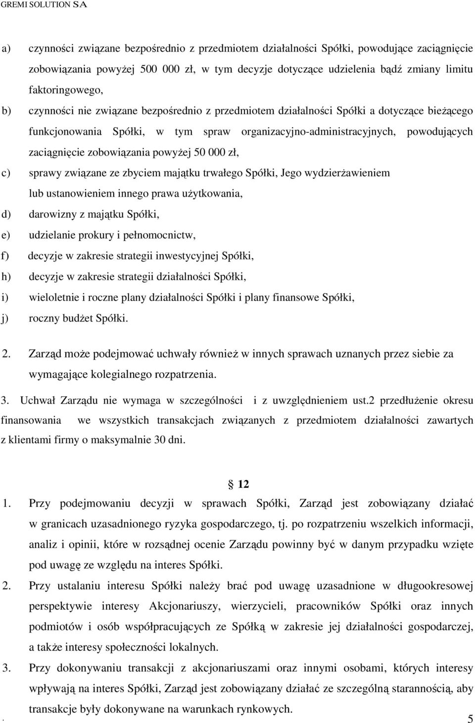 powyŝej 50 000 zł, c) sprawy związane ze zbyciem majątku trwałego Spółki, Jego wydzierŝawieniem lub ustanowieniem innego prawa uŝytkowania, d) darowizny z majątku Spółki, e) udzielanie prokury i